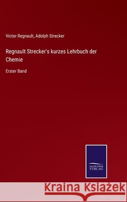 Regnault Strecker's kurzes Lehrbuch der Chemie: Erster Band Victor Regnault, Adolph Strecker 9783752538892 Salzwasser-Verlag Gmbh - książka