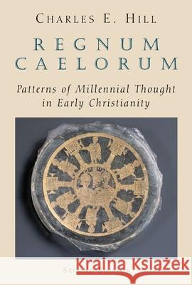 Regnum Caelorum: Patterns of Millennial Thought in Early Christianity Charles Hill 9780802846341 William B Eerdmans Publishing Co - książka