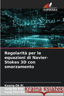 Regolarità per le equazioni di Navier-Stokes 3D con smorzamento Ri, Kwang-Ok, Kim, Yong-Ho, Hong, Song-Chol 9786208966324 Edizioni Sapienza - książka
