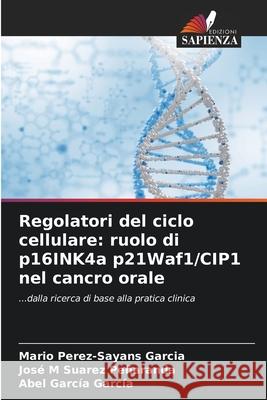 Regolatori del ciclo cellulare: ruolo di p16INK4a p21Waf1/CIP1 nel cancro orale Mario P?rez-Say?n Jos? M. Su?re Abel Garc? 9786208909611 Edizioni Sapienza - książka