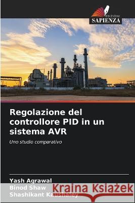 Regolazione del controllore PID in un sistema AVR Yash Agrawal Binod Shaw Shashikant Kaushaley 9786205943939 Edizioni Sapienza - książka