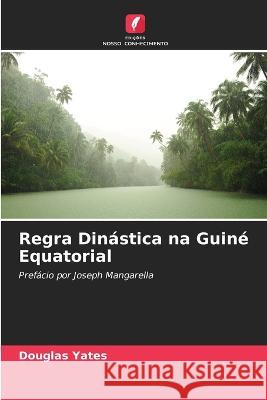 Regra Dinástica na Guiné Equatorial Douglas Yates 9786205345450 Edicoes Nosso Conhecimento - książka