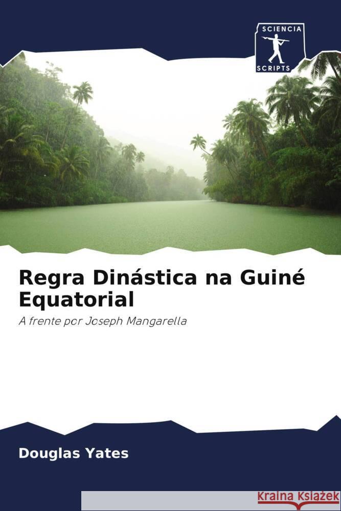 Regra Dinástica na Guiné Equatorial : A frente por Joseph Mangarella Yates, Douglas 9786200930682 Sciencia Scripts - książka