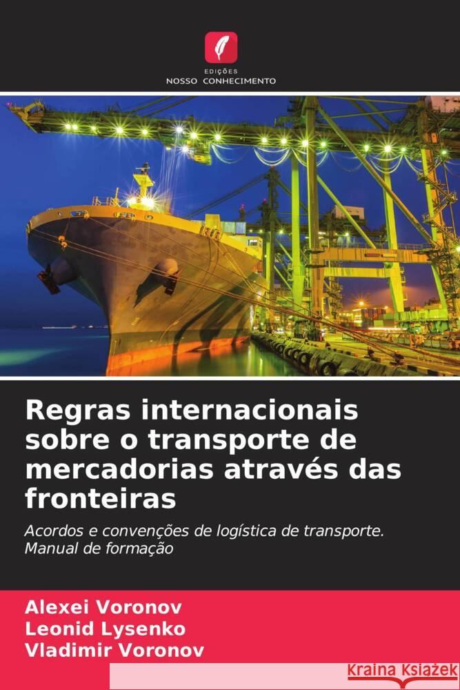 Regras internacionais sobre o transporte de mercadorias através das fronteiras Voronov, Alexei, Lysenko, Leonid, Voronov, Vladimir 9786204375663 Edicoes Nosso Conhecimento - książka