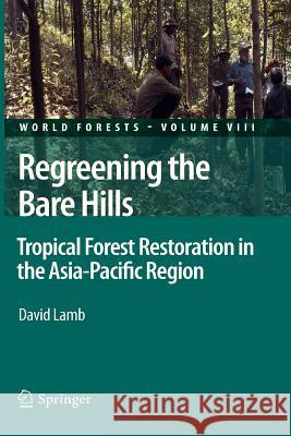 Regreening the Bare Hills: Tropical Forest Restoration in the Asia-Pacific Region Lamb, David 9789400733916 Springer - książka