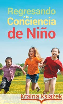 Regresando a la Conciencia de Niño Juan Alberto Ramirez 9781643340661 Page Publishing, Inc. - książka