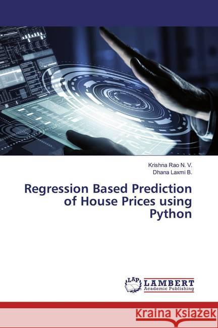 Regression Based Prediction of House Prices using Python Rao N. V., Krishna; Laxmi B., Dhana 9786200080967 LAP Lambert Academic Publishing - książka