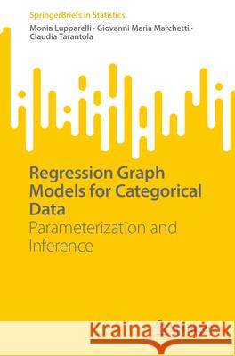 Regression Graph Models for Categorical Data: Parameterization and Inference Monia Lupparelli Giovanni Maria Marchetti Claudia Tarantola 9783031997969 Springer - książka