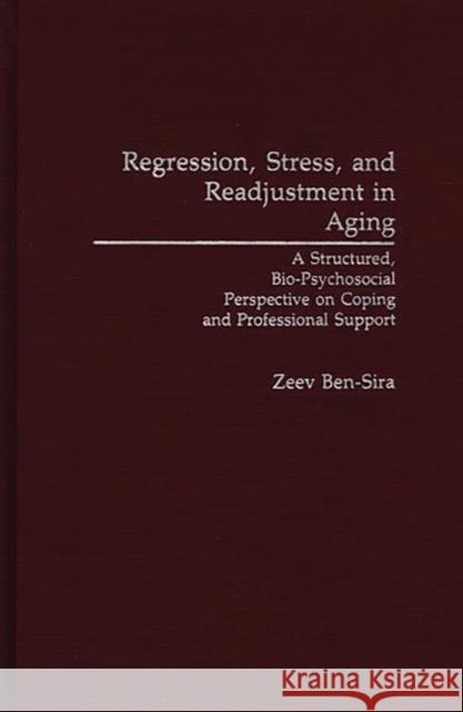 Regression, Stress, and Readjustment in Aging: A Structured, Bio-Psychosocial Perspective on Coping and Professional Support Ben-Sira, Zeev 9780275940782 Praeger Publishers - książka