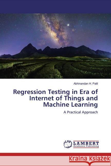 Regression Testing in Era of Internet of Things and Machine Learning : A Practical Approach Patil, Abhinandan H. 9786200498526 LAP Lambert Academic Publishing - książka
