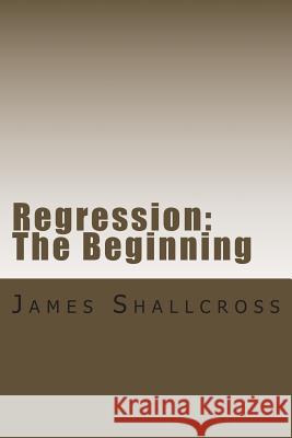 Regression: The Beginning MR James Brock Shallcross 9781508412588 Createspace - książka