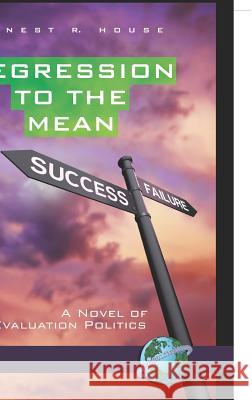 Regression to the Mean: A Novel of Evaluation Politics (Hc) House, Ernest R. 9781593118501 Information Age Publishing - książka