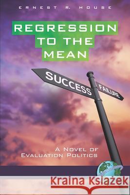 Regression to the Mean: A Novel of Evaluation Politics (PB) House, Ernest R. 9781593118495 Information Age Publishing - książka