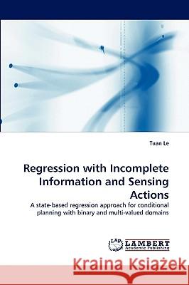 Regression with Incomplete Information and Sensing Actions Tuan Le 9783838335452 LAP Lambert Academic Publishing - książka