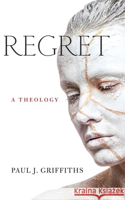 Regret: A Theology Paul J. Griffiths 9780268200251 University of Notre Dame Press - książka