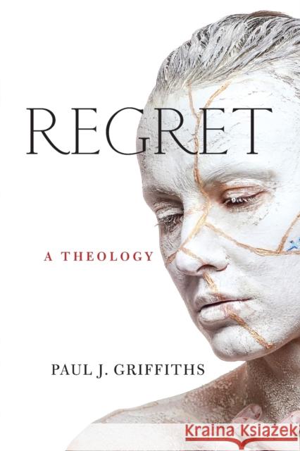 Regret: A Theology Paul J. Griffiths 9780268200268 University of Notre Dame Press - książka