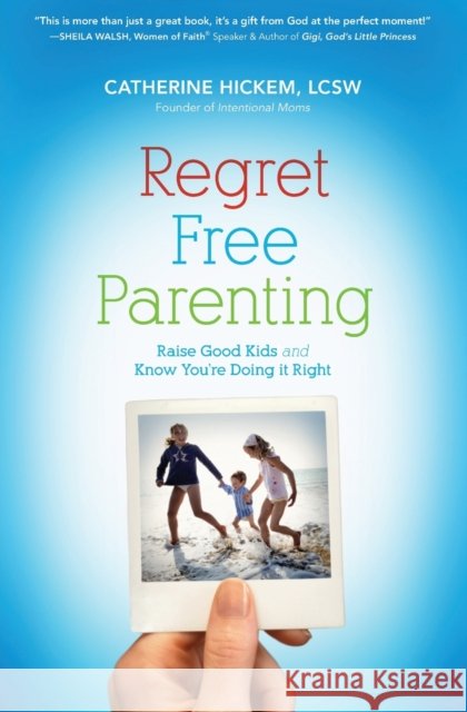 Regret Free Parenting: Raise Good Kids and Know You're Doing It Right Hickem, Catherine 9781595553232 Thomas Nelson Publishers - książka