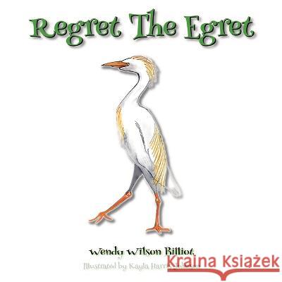 Regret The Egret Wendy Wilson Billiot, Stephanie Kovac, Kayla Harris Johnson 9781777940188 Hpd Publishing - książka