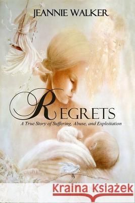 Regrets: A True Story of Suffering, Abuse, and Exploitation Jeannie Walker 9781497341012 Createspace Independent Publishing Platform - książka