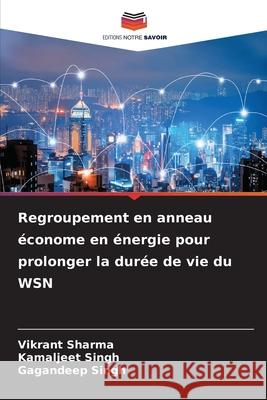 Regroupement en anneau économe en énergie pour prolonger la durée de vie du WSN Sharma, Vikrant, Singh, Kamaljeet, Singh, Gagandeep 9786136455211 Editions Notre Savoir - książka