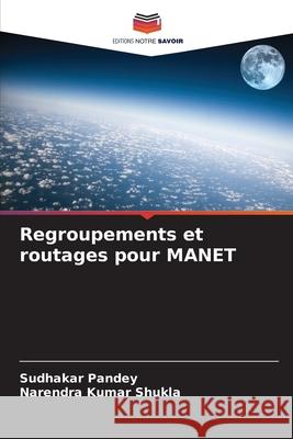 Regroupements et routages pour MANET Sudhakar Pandey Narendra Kumar Shukla 9786207630646 Editions Notre Savoir - książka