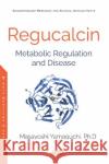 Regucalcin: Metabolic Regulation and Disease Masayoshi Yamaguchi, Ph.D., IOM, FAOE, D   9781536161724 Nova Science Publishers Inc