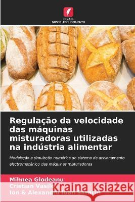 Regulacao da velocidade das maquinas misturadoras utilizadas na industria alimentar Mihnea Glodeanu Cristian Vasile Ion & Alexandru Ioan Saracin 9786205902264 Edicoes Nosso Conhecimento - książka