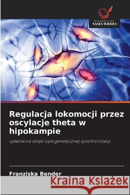 Regulacja lokomocji przez oscylacje theta w hipokampie Bender, Franziska 9786208983468 Wydawnictwo Nasza Wiedza - książka