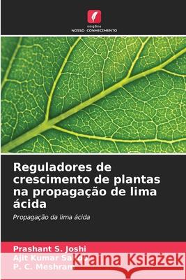 Reguladores de crescimento de plantas na propaga??o de lima ?cida Prashant S. Joshi Ajit Kumar Sahoo P. C. Meshram 9786207557905 Edicoes Nosso Conhecimento - książka