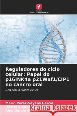 Reguladores do ciclo celular: Papel do p16INK4a p21Waf1/CIP1 no cancro oral Pérez-Sayáns García, Mario, Suárez Peñaranda, José M, García García, Abel 9786208909758 Edições Nosso Conhecimento - książka