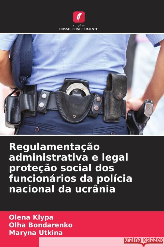 Regulamentação administrativa e legal proteção social dos funcionários da polícia nacional da ucrânia Klypa, Olena, Bondarenko, Olha, Utkina, Maryna 9786204487663 Edições Nosso Conhecimento - książka