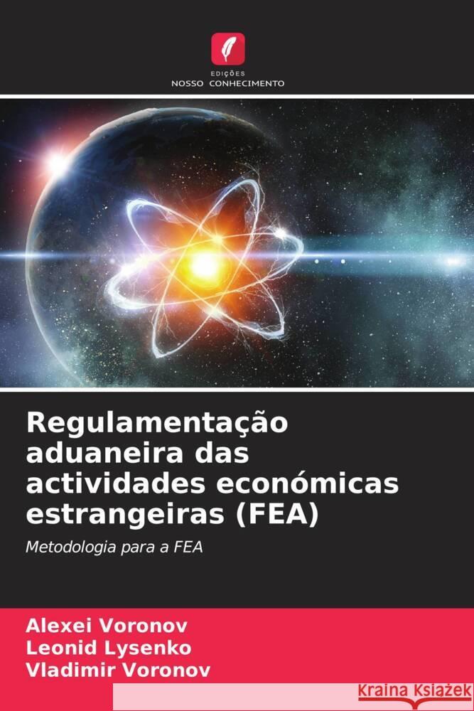 Regulamentação aduaneira das actividades económicas estrangeiras (FEA) Voronov, Alexei, Lysenko, Leonid, Voronov, Vladimir 9786204409658 Edicoes Nosso Conhecimento - książka