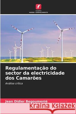 Regulamentação do sector da electricidade dos Camarões Jean Didier Begoumenié 9786204172842 Edicoes Nosso Conhecimento - książka