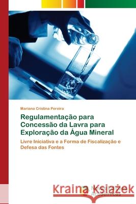 Regulamentação para Concessão da Lavra para Exploração da Água Mineral Mariana Cristina Pereira 9786139670420 Novas Edicoes Academicas - książka