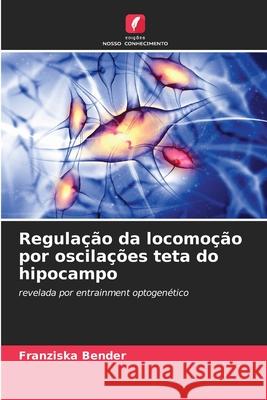 Regulação da locomoção por oscilações teta do hipocampo Bender, Franziska 9786208983512 Edições Nosso Conhecimento - książka
