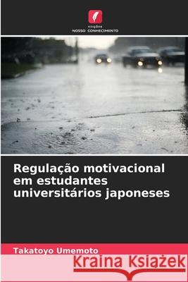 Regulação motivacional em estudantes universitários japoneses Umemoto, Takatoyo 9786202333092 Edições Nosso Conhecimento - książka