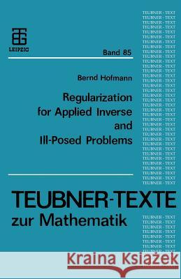 Regularization for Applied Inverse and Ill-Posed Problems: A Numerical Approach Hofmann, Bernd 9783322930354 Springer - książka