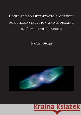 Regularized Optimization Methods for Reconstruction and Modeling in Computer Graphics: Dissertation Wenger, Stephan 9783735742995 Books on Demand - książka
