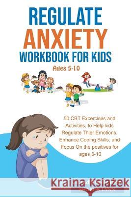 Regulate Anxiety Workbook for Kids Grand Publication, Sharon Lynn 9781956223750 Hisper Inc - książka