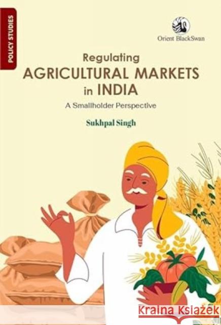 Regulating Agricultural Markets in India: A Smallholder Perspective Sukhpal Singh 9789354424656 Orient Blackswan Pvt Ltd - książka