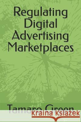 Regulating Digital Advertising Marketplaces Tamaro Green D S 9798847187343 Independently Published - książka
