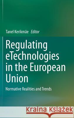 Regulating Etechnologies in the European Union: Normative Realities and Trends Kerikmäe, Tanel 9783319081168 Springer - książka