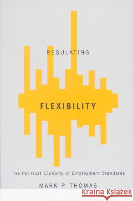 Regulating Flexibility: The Political Economy of Employment Standards Mark P. Thomas 9780773535169 McGill-Queen's University Press - książka