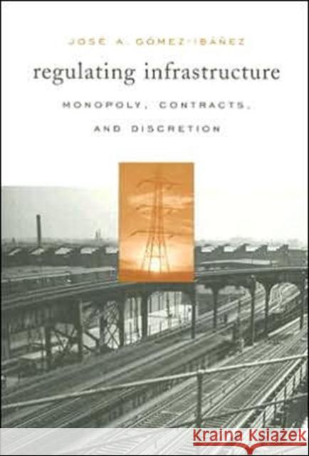Regulating Infrastructure: Monopoly, Contracts, and Discretion Gomez-Ibanez, Jose A. 9780674022386 Harvard University Press - książka