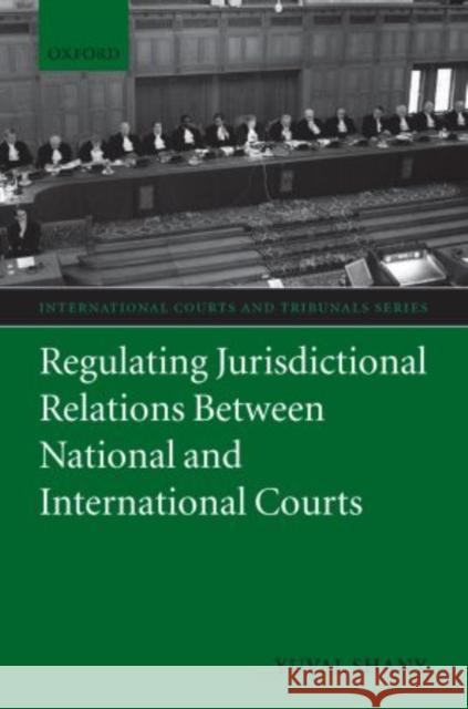 Regulating Jurisdictional Relations Between National and International Courts Yuval Shany 9780199563852 Oxford University Press, USA - książka