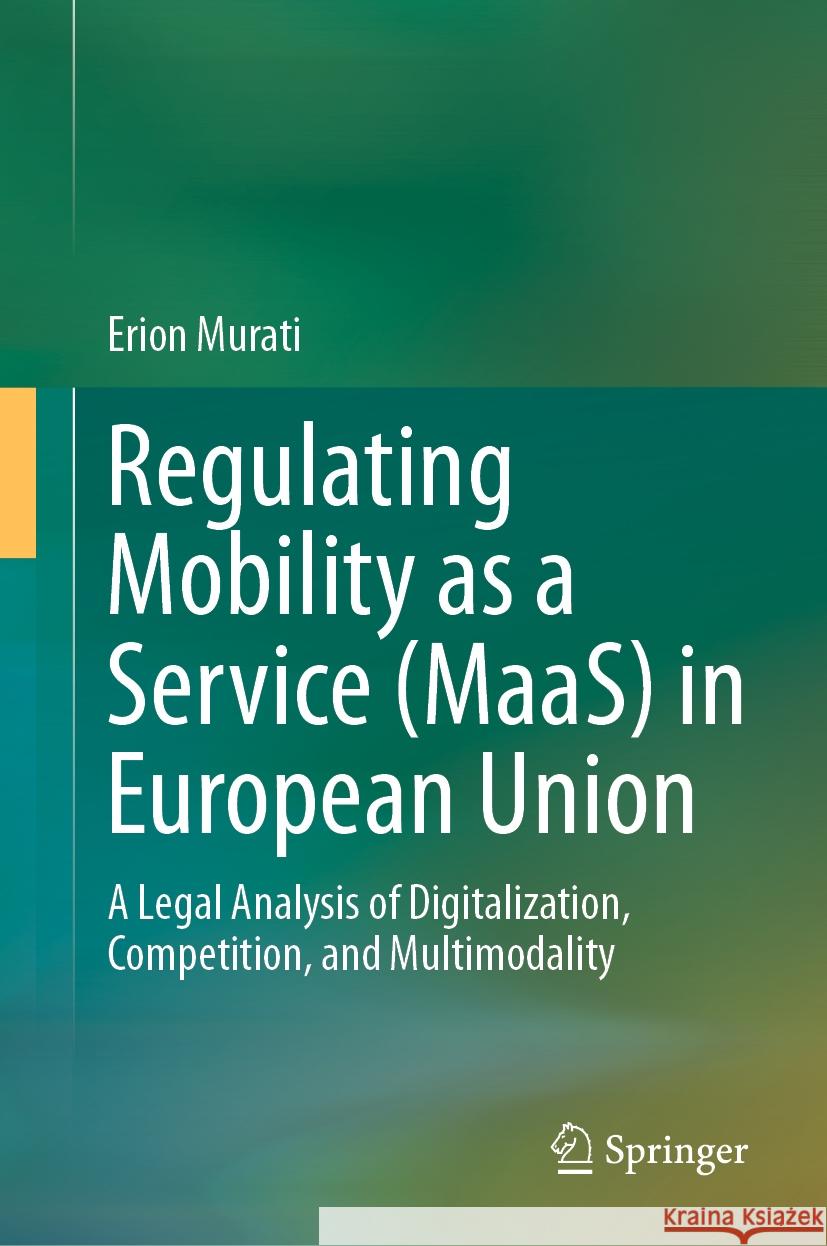 Regulating Mobility as a Service (Maas) in European Union: A Legal Analysis of Digitalization, Competition, and Multimodality Erion Murati 9783031467301 Springer - książka