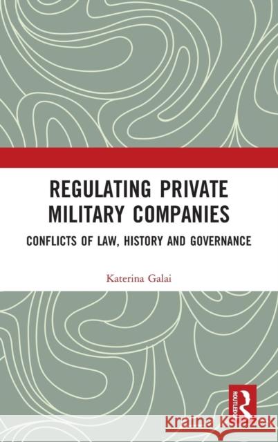 Regulating Private Military Companies: Conflicts of Law, History and Governance Katerina Galai 9781138610057 Routledge - książka