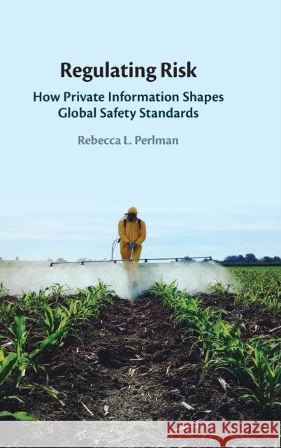 Regulating Risk: How Private Information Shapes Global Safety Standards Perlman, Rebecca L. 9781009291927 Cambridge University Press - książka
