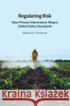 Regulating Risk: How Private Information Shapes Global Safety Standards Rebecca L. (Princeton University, New Jersey) Perlman 9781009291934 Cambridge University Press