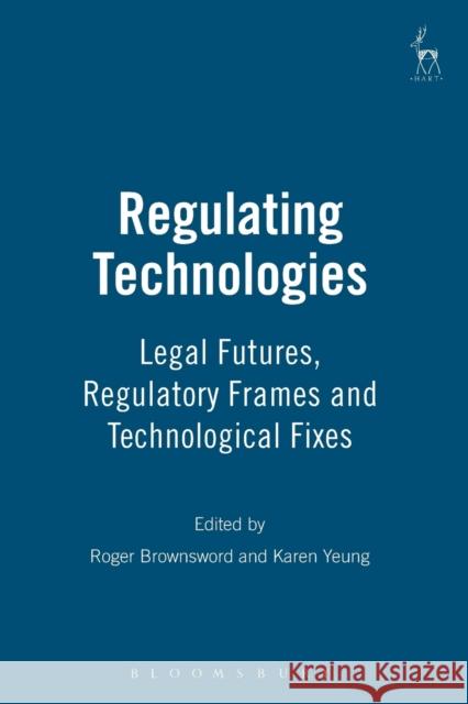 Regulating Technologies: Legal Futures, Regulatory Frames and Technological Fixes Brownsword, Roger 9781841137889 HART PUBLISHING - książka